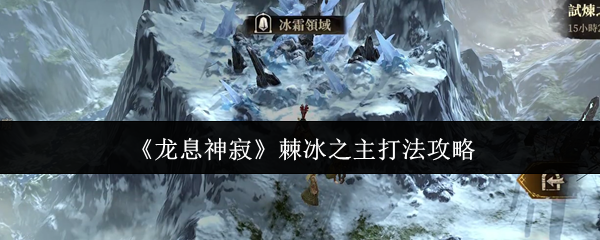 龙息神寂棘冰之主怎么打 龙息神寂棘冰之主打法攻略