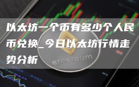 以太坊一个币有多少个人民币 以太坊一个币等于多少钱