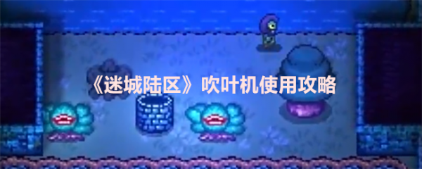 迷城陆区吹叶机怎么用 迷城陆区吹叶机使用攻略