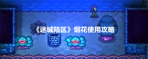 迷城陆区烟花怎么用 迷城陆区烟花使用攻略