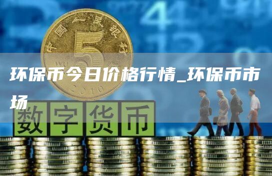 环保币今日价格行情 环保币市场