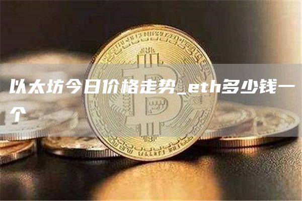 以太坊今日价格走势 eth多少钱一个