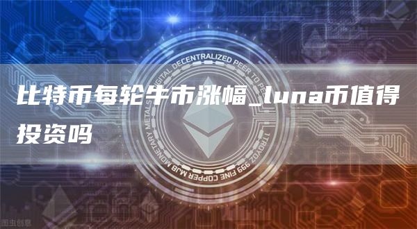 比特币每轮牛市涨幅 luna币值得投资吗