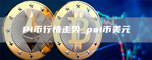 pi币今日价格行情人民币走势分析最新