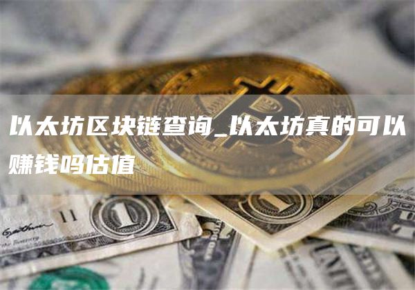 以太坊区块链是什么 以太坊真的可以赚钱吗估值