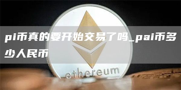 pi币真的能兑换人民币吗 pai币多少人民币