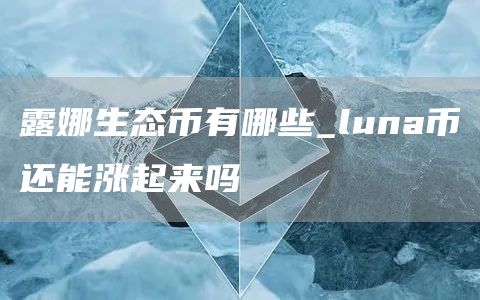 露娜生态币今日价格 luna币还能涨起来吗