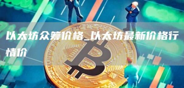 以太坊众筹什么意思 以太坊最新价格行情价