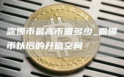 露娜币最高市值是多少 露娜币以后的升值空间