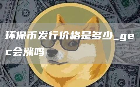 环保币发行价格是多少 环保币发行价格2025最新消息