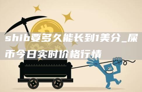 shib要多久能长到1美分 屎币今日实时价格行情