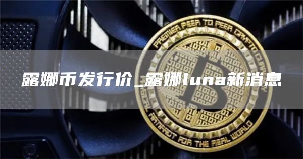 露娜币发行价是多少 露娜luna新消息