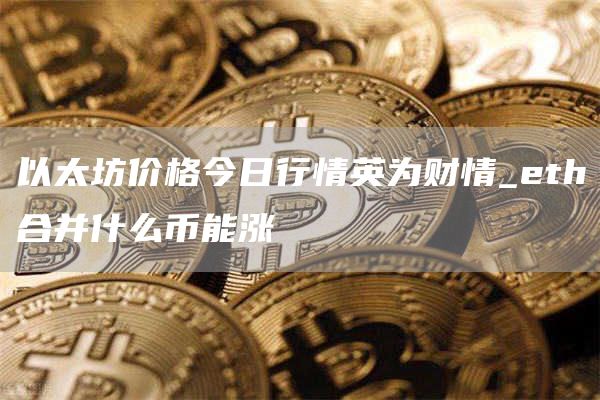 以太坊价格今日行情英为财情 eth合并什么币能涨