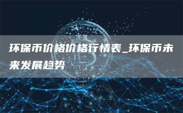 环保币价格价格行情表 环保币未来发展趋势