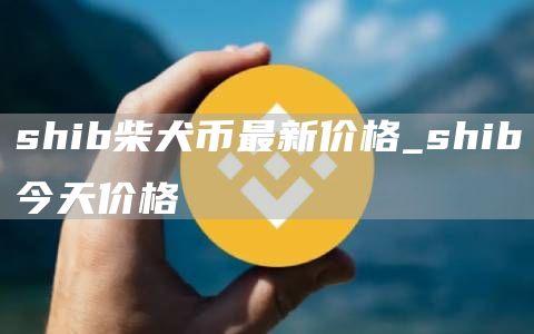 shib柴犬币最新价格 shib今天价格