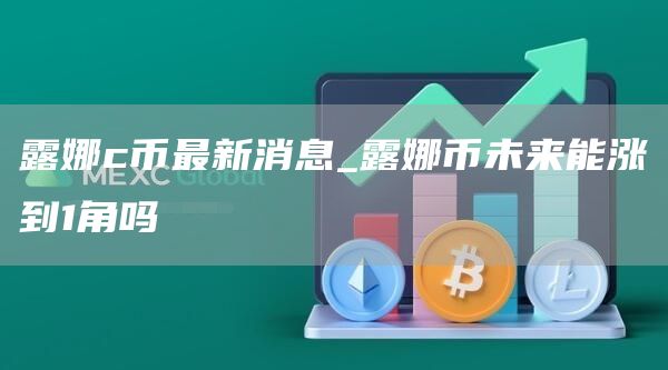 露娜c币最新消息 露娜币未来能涨到1角吗