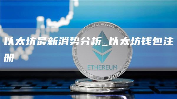 以太坊暴跌最新消息今天 以太坊钱包注册