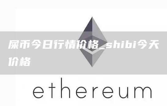 屎币今日行情价格 shibi今天价格
