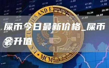 屎币今日最新价格 屎币会升值