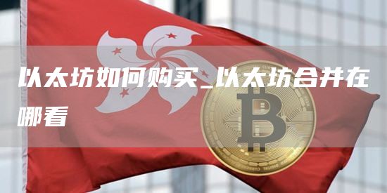 以太坊如何购买 以太坊合并在哪看